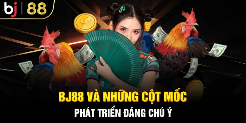 BJ88 và những cột mốc phát triển đáng chú ý