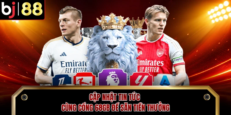 Cập nhật tin tức cùng cổng 68GB để săn tiền thưởng 