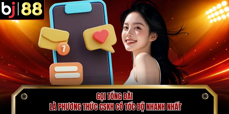 Gọi tổng đài là phương thức CSKH có tốc độ nhanh nhất
