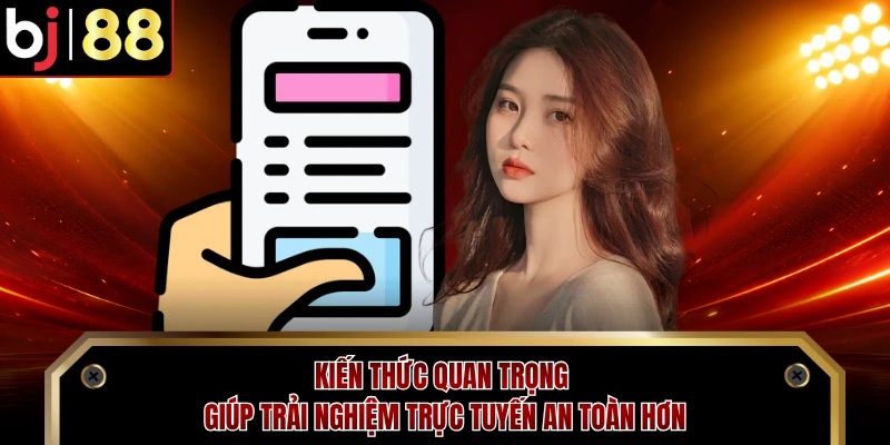 Kiến thức quan trọng giúp trải nghiệm trực tuyến an toàn hơn 